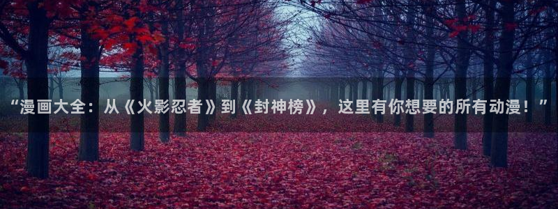 禁漫天堂v1.8.0：“漫画大全：从《火影忍者》到《封神榜》，这里有你想要的所有动漫！”