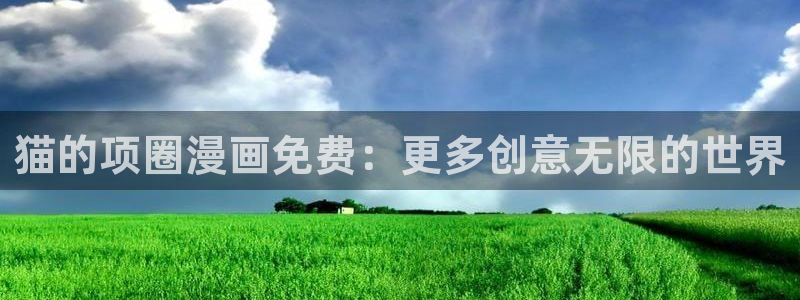 禁漫天堂18co：猫的项圈漫画免费：更多创意无限的世界